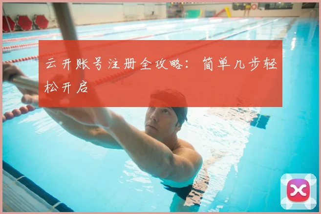 云开账号注册全攻略：简单几步轻松开启