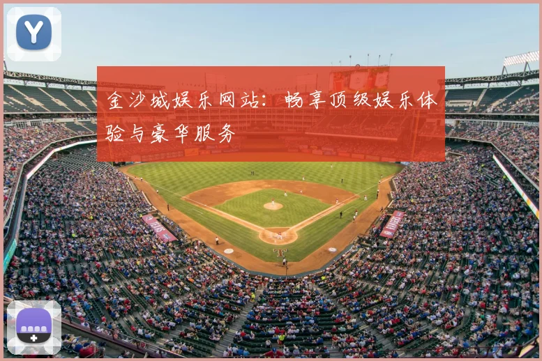 金沙城娱乐网站：畅享顶级娱乐体验与豪华服务