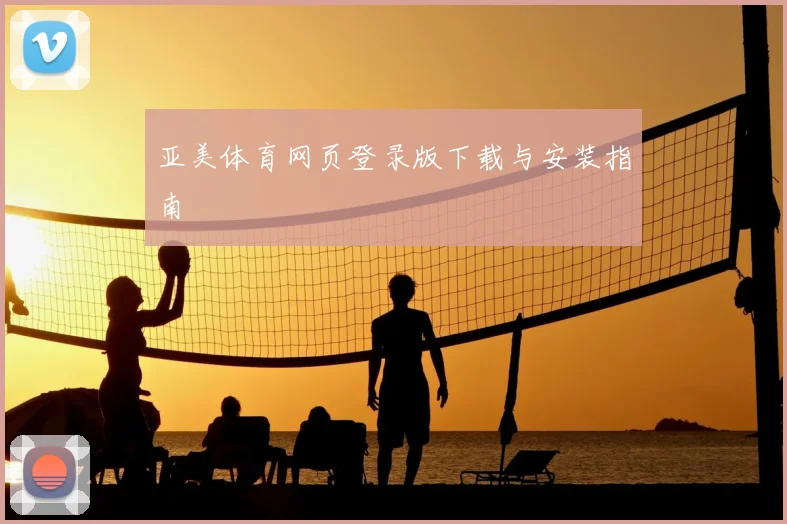 亚美体育网页登录版下载与安装指南