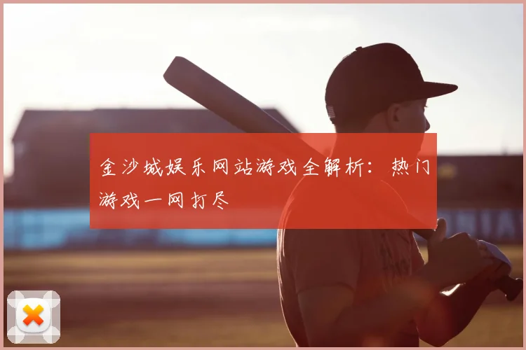 金沙城娱乐网站游戏全解析:热门游戏一网打尽
