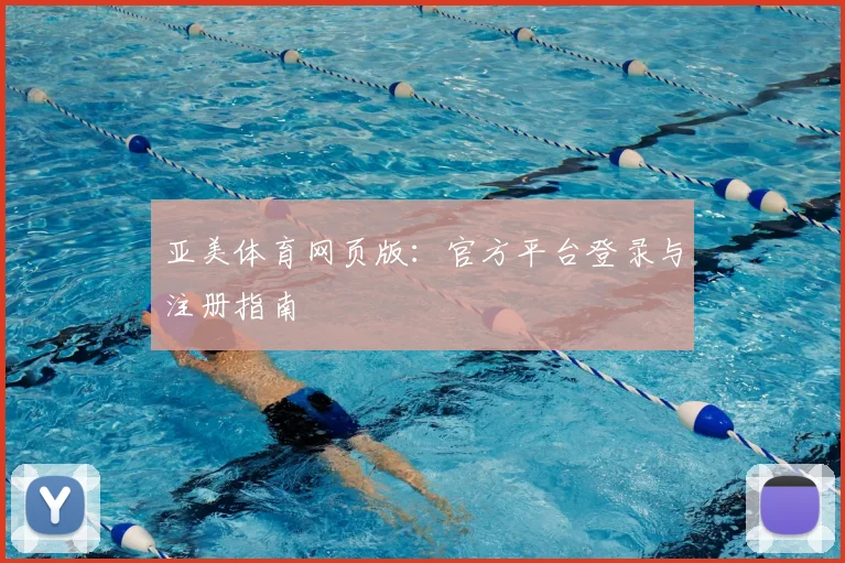 亚美体育网页版：官方平台登录与注册指南