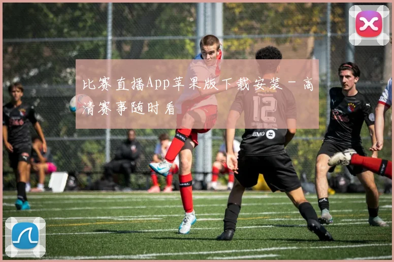 比赛直播App苹果版下载安装 - 高清赛事随时看