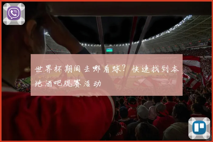 世界杯期间去哪看球？快速找到本地酒吧观赛活动