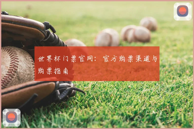 世界杯门票官网：官方购票渠道与购票指南