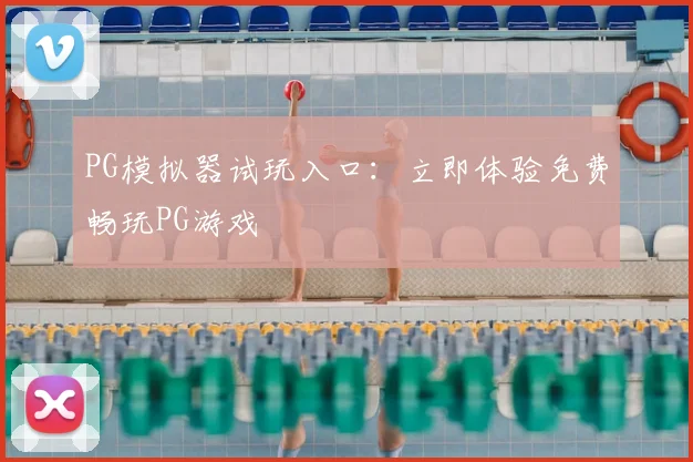 PG模拟器试玩入口：立即体验免费畅玩PG游戏